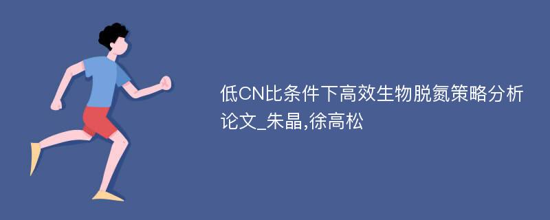 低CN比条件下高效生物脱氮策略分析论文_朱晶,徐高松