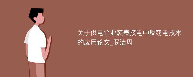 关于供电企业装表接电中反窃电技术的应用论文_罗洁周