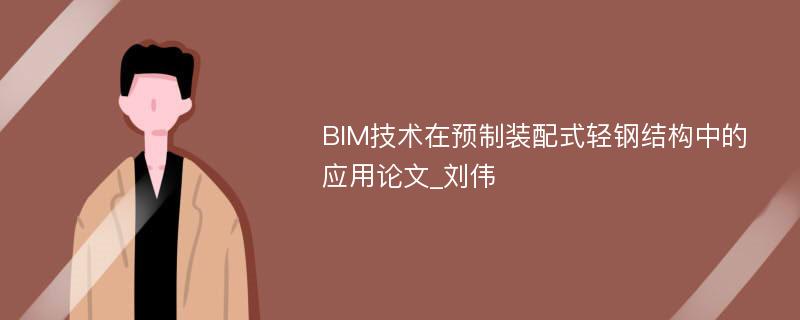 BIM技术在预制装配式轻钢结构中的应用论文_刘伟