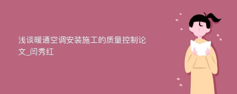 浅谈暖通空调安装施工的质量控制论文_闫秀红