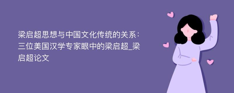 梁启超思想与中国文化传统的关系：三位美国汉学专家眼中的梁启超_梁启超论文