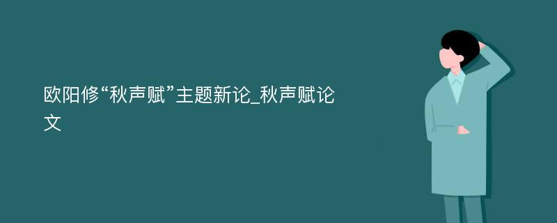 欧阳修“秋声赋”主题新论_秋声赋论文