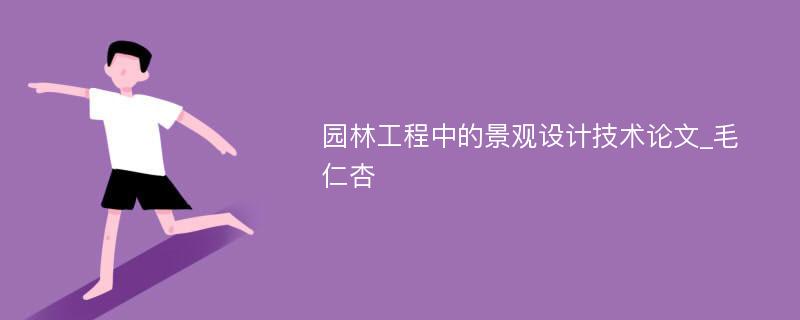 园林工程中的景观设计技术论文_毛仁杏