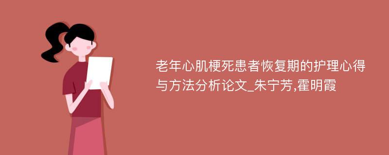 老年心肌梗死患者恢复期的护理心得与方法分析论文_朱宁芳,霍明霞