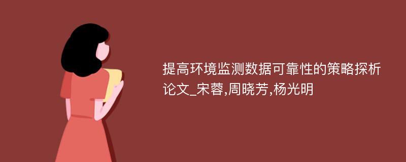 提高环境监测数据可靠性的策略探析论文_宋蓉,周晓芳,杨光明