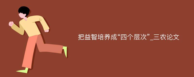 把益智培养成“四个层次”_三农论文