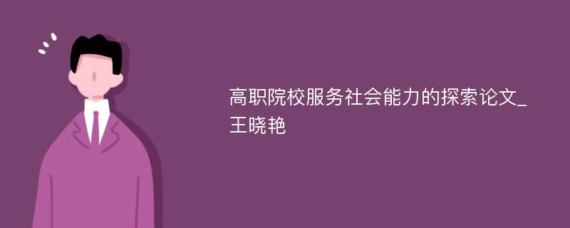 高职院校服务社会能力的探索论文_王晓艳