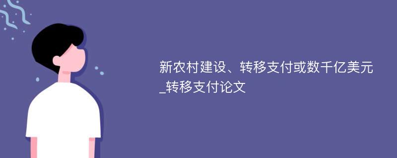 新农村建设、转移支付或数千亿美元_转移支付论文