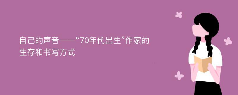 自己的声音——“70年代出生”作家的生存和书写方式