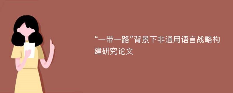 “一带一路”背景下非通用语言战略构建研究论文