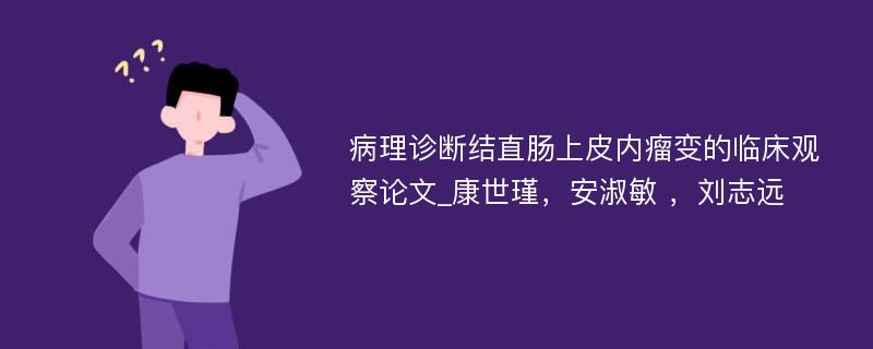 病理诊断结直肠上皮内瘤变的临床观察论文_康世瑾，安淑敏 ，刘志远