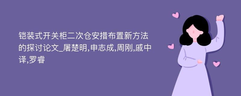 铠装式开关柜二次仓安措布置新方法的探讨论文_屠楚明,申志成,周刚,戚中译,罗睿