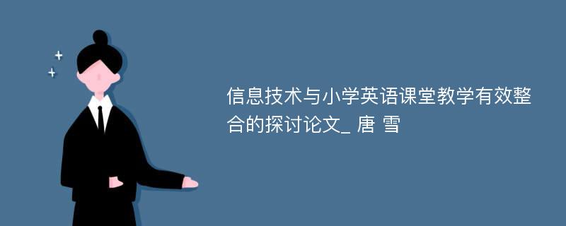 信息技术与小学英语课堂教学有效整合的探讨论文_ 唐 雪