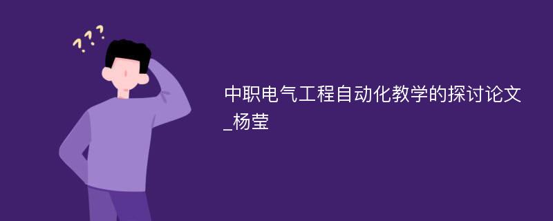 中职电气工程自动化教学的探讨论文_杨莹