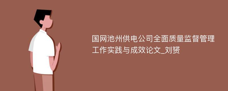 国网池州供电公司全面质量监督管理工作实践与成效论文_刘赟