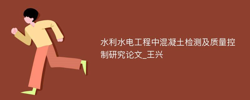 水利水电工程中混凝土检测及质量控制研究论文_王兴