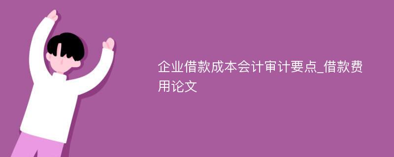 企业借款成本会计审计要点_借款费用论文