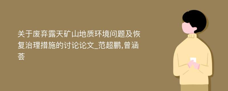 关于废弃露天矿山地质环境问题及恢复治理措施的讨论论文_范超鹏,曾涵荟