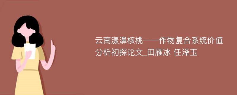 云南漾濞核桃——作物复合系统价值分析初探论文_田雁冰 任泽玉