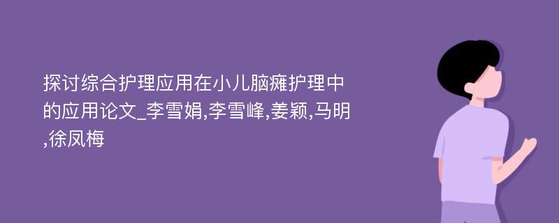 探讨综合护理应用在小儿脑瘫护理中的应用论文_李雪娟,李雪峰,姜颖,马明,徐凤梅