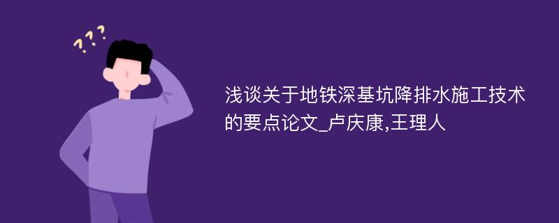 浅谈关于地铁深基坑降排水施工技术的要点论文_卢庆康,王理人