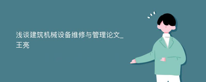 浅谈建筑机械设备维修与管理论文_王亮