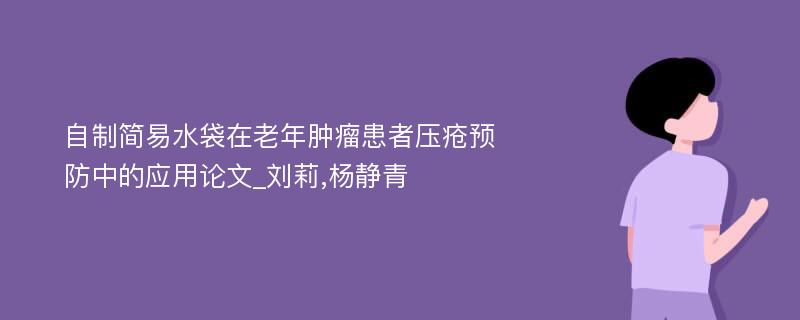 自制简易水袋在老年肿瘤患者压疮预防中的应用论文_刘莉,杨静青