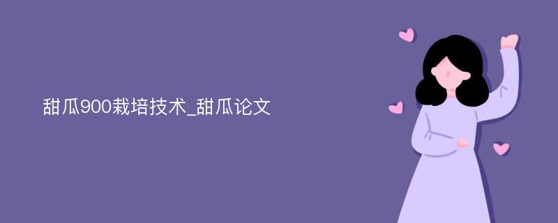 甜瓜900栽培技术_甜瓜论文