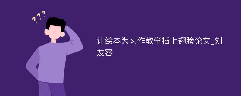 让绘本为习作教学插上翅膀论文_刘友容