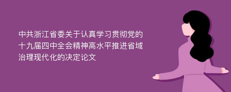 中共浙江省委关于认真学习贯彻党的十九届四中全会精神高水平推进省域治理现代化的决定论文