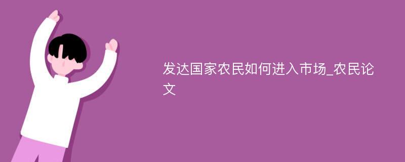 发达国家农民如何进入市场_农民论文