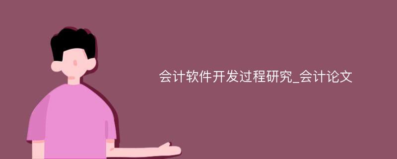 会计软件开发过程研究_会计论文