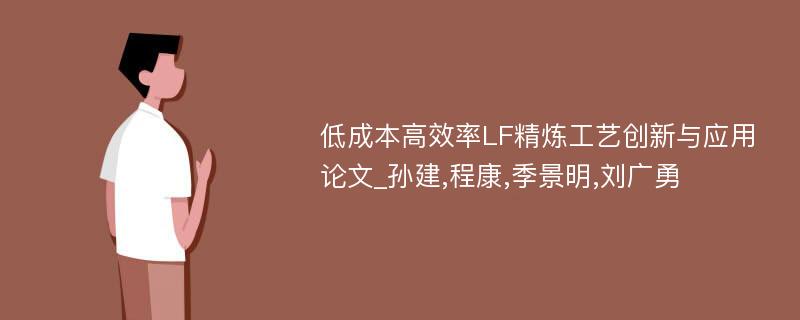 低成本高效率LF精炼工艺创新与应用论文_孙建,程康,季景明,刘广勇