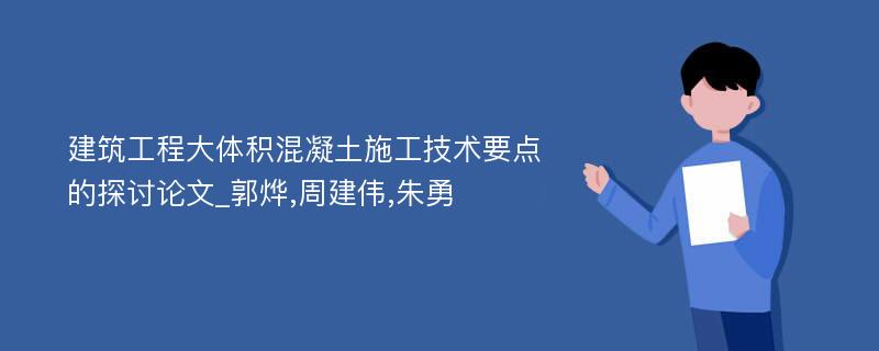 建筑工程大体积混凝土施工技术要点的探讨论文_郭烨,周建伟,朱勇