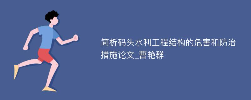 简析码头水利工程结构的危害和防治措施论文_曹艳群