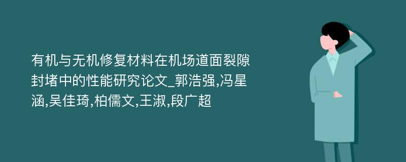 有机与无机修复材料在机场道面裂隙封堵中的性能研究论文_郭浩强,冯星涵,吴佳琦,柏儒文,王淑,段广超