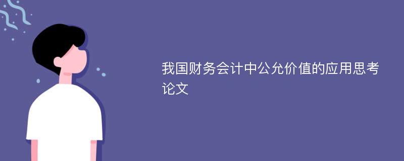 我国财务会计中公允价值的应用思考论文