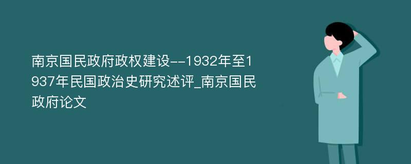 南京国民政府政权建设--1932年至1937年民国政治史研究述评_南京国民政府论文