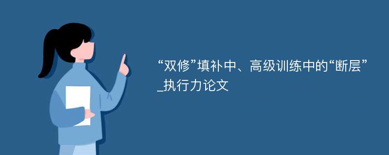 “双修”填补中、高级训练中的“断层”_执行力论文