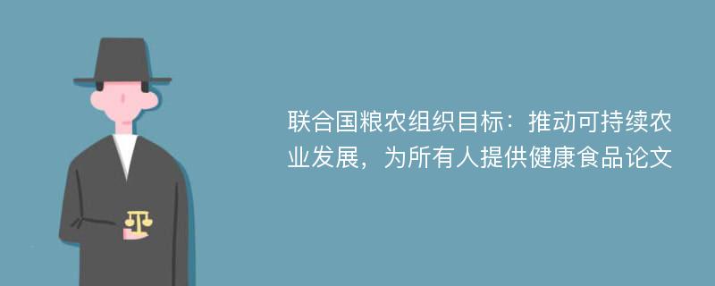 联合国粮农组织目标：推动可持续农业发展，为所有人提供健康食品论文