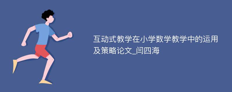 互动式教学在小学数学教学中的运用及策略论文_闫四海