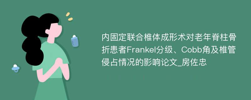 内固定联合椎体成形术对老年脊柱骨折患者Frankel分级、Cobb角及椎管侵占情况的影响论文_房佐忠