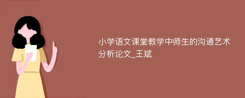 小学语文课堂教学中师生的沟通艺术分析论文_王斌