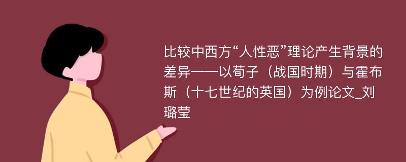 比较中西方“人性恶”理论产生背景的差异——以荀子（战国时期）与霍布斯（十七世纪的英国）为例论文_刘璐莹