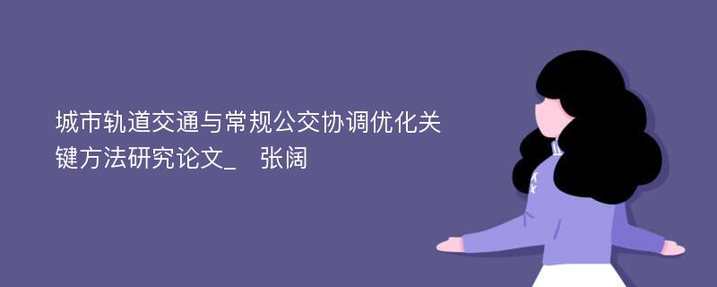 城市轨道交通与常规公交协调优化关键方法研究论文_　张阔