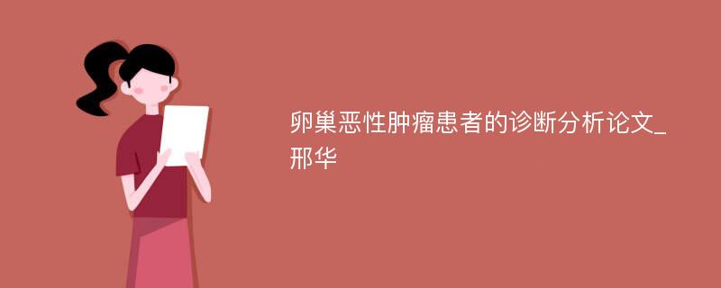 卵巢恶性肿瘤患者的诊断分析论文_邢华