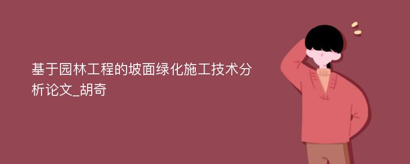 基于园林工程的坡面绿化施工技术分析论文_胡奇