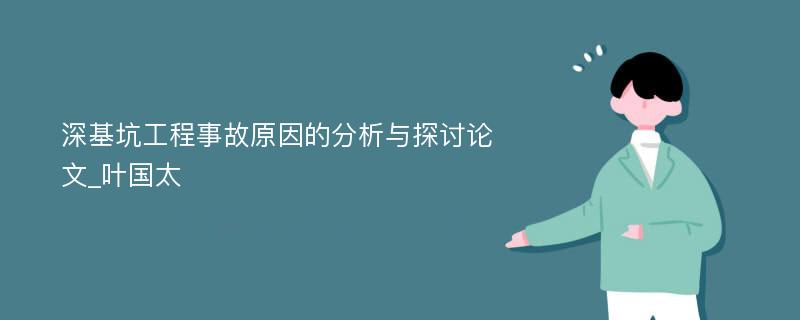 深基坑工程事故原因的分析与探讨论文_叶国太