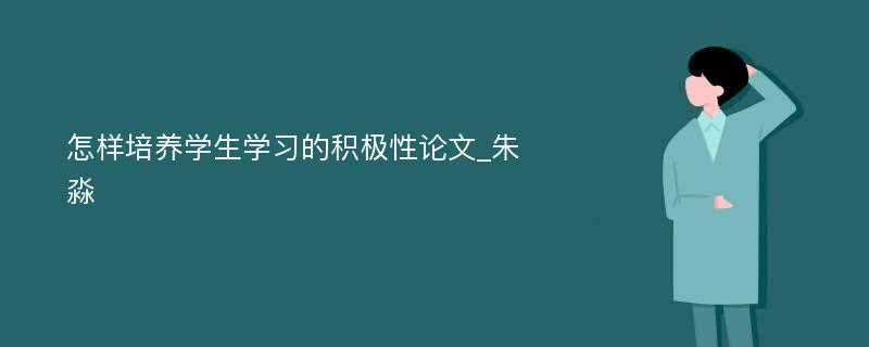 怎样培养学生学习的积极性论文_朱淼