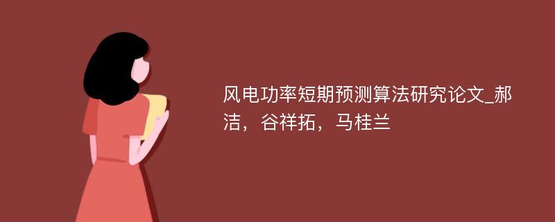 风电功率短期预测算法研究论文_郝洁，谷祥拓，马桂兰